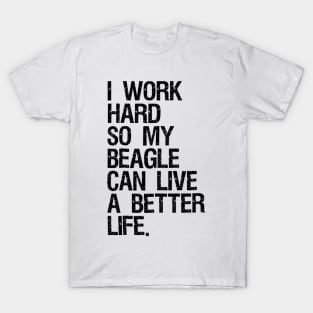 I Work Hard So My Beagle Can Live A Better Life T-Shirt